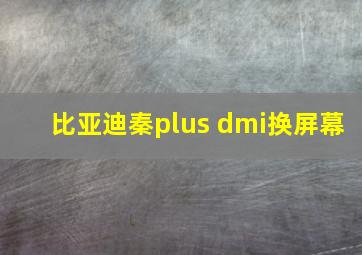 比亚迪秦plus dmi换屏幕